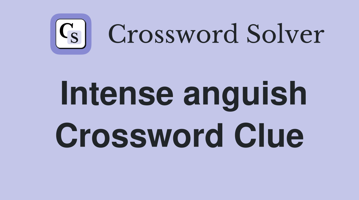 Intense anguish Crossword Clue Answers Crossword Solver